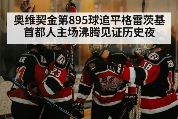 奥维契金第895球追平格雷茨基 首都人主场沸腾见证历史夜